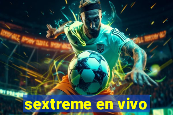 sextreme en vivo